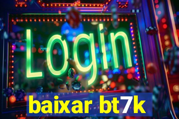 baixar bt7k